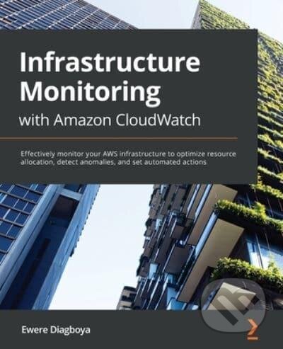 Kniha: Infrastructure Monitoring with Amazon CloudWatch (Ewere Diagboya). Packt, 2021 Kniha: Infrastructure Monitoring with Amazon CloudWatch (Ewere Diagboya). Packt, 2021