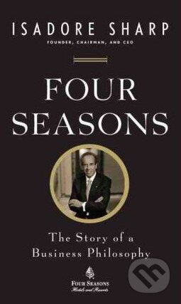 Kniha: Four Seasons (Isadore Sharp). Portfolio Trade, 2012 Kniha: Four Seasons (Isadore Sharp). Portfolio Trade, 2012
