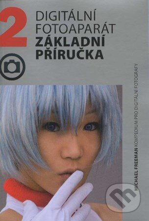Kniha: Digitální fotoaparát - základní příručka (Michael Freeman). Zoner Press, 2011 Kniha: Digitální fotoaparát - základní příručka (Michael Freeman). Zoner Press, 2011