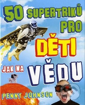 Kniha: 50 supertriků pro děti jak na vědu (Penny Johnson). Fortuna Libri ČR, 2012 Kniha: 50 supertriků pro děti jak na vědu (Penny Johnson). Fortuna Libri ČR, 2012