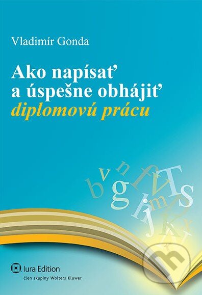 Kniha: Ako napísať a úspešne obhájiť diplomovú prácu (Vladimír Gonda). Wolters Kluwer (Iura Edition), 2012 Kniha: Ako napísať a úspešne obhájiť diplomovú prácu (Vladimír Gonda). Wolters Kluwer (Iura Edition), 2012