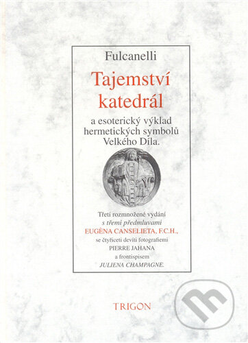Kniha: Tajemství katedrál a esoterický výklad hermetických symbolů Velkého Díla (Fulcanelli). Trigon Kniha: Tajemství katedrál a esoterický výklad hermetických symbolů Velkého Díla (Fulcanelli). Trigon