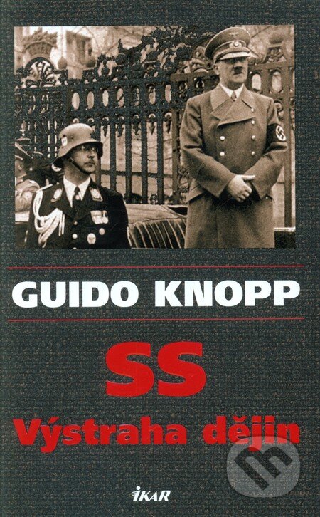 Kniha: SS - Výstraha dějin (Guido Knopp). Ikar CZ, 2012 Kniha: SS - Výstraha dějin (Guido Knopp). Ikar CZ, 2012
