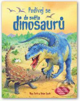 Podívej se do světa dinosaurů - Alex Firth, Peter Scott, Svojtka&Co., 2012