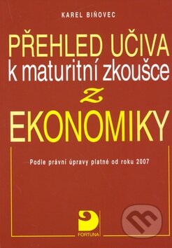 Kniha: Přehled učiva k maturitní zkoušce z ekonomiky (Karel Biňovec). Fortuna, 2012 Kniha: Přehled učiva k maturitní zkoušce z ekonomiky (Karel Biňovec). Fortuna, 2012