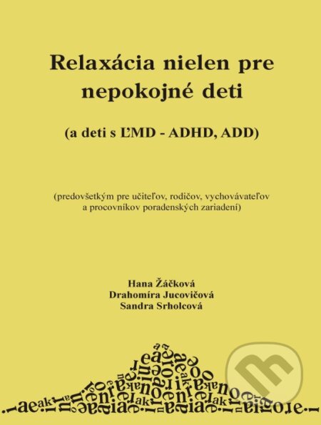 Kniha: Relaxácia nielen pre nepokojné deti (Drahomíra Jucovičová, Hana Žáčková a Sandra Srholcová). D&H, 2007 Kniha: Relaxácia nielen pre nepokojné deti (Drahomíra Jucovičová, Hana Žáčková a Sandra Srholcová). D&H, 2007