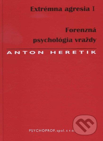 Kniha: Extrémna agresia I. (Anton Heretik). Psychoprof, 2012 Kniha: Extrémna agresia I. (Anton Heretik). Psychoprof, 2012