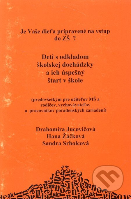 Kniha: Deti s odkladom školskej dochádzky a ich úspešný štart v škole (Drahomíra Jucovičová, Hana Žáčková a Sandra Srholcová). D&H, 2007 Kniha: Deti s odkladom školskej dochádzky a ich úspešný štart v škole (Drahomíra Jucovičová, Hana Žáčková a Sandra Srholcová). D&H, 2007
