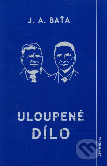 Kniha: Uloupené dílo (Jan Antonín Baťa). Marek Belza, 2012 Kniha: Uloupené dílo (Jan Antonín Baťa). Marek Belza, 2012