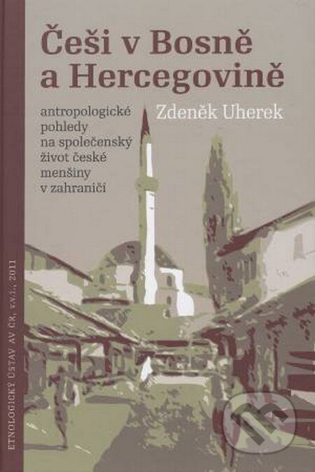 Kniha: Češi v Bosně a Hercegovině (Zdeněk Uherek). Etnologický ústav AV ČR, 2011 Kniha: Češi v Bosně a Hercegovině (Zdeněk Uherek). Etnologický ústav AV ČR, 2011