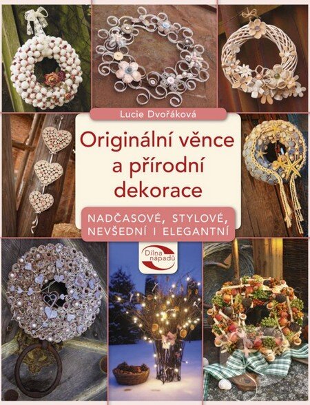 Kniha: Originální věnce a přírodní dekorace (Lucie Dvořáková). CPRESS, 2012 Kniha: Originální věnce a přírodní dekorace (Lucie Dvořáková). CPRESS, 2012