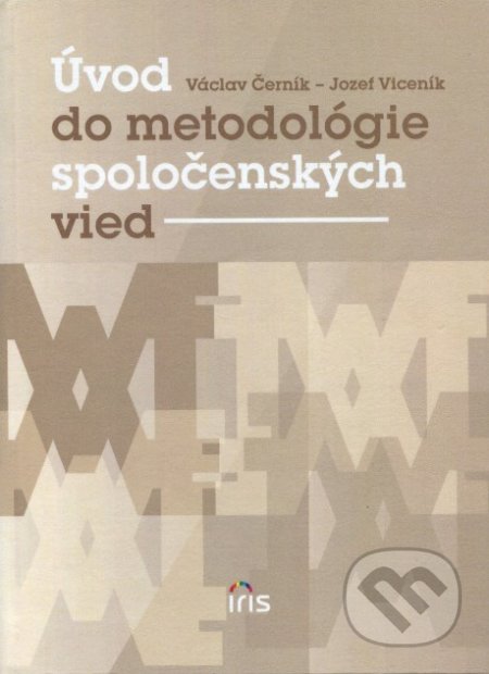 Úvod do metodológie spoločenských vied - Václav Černík, Jozef Viceník, IRIS, 2011