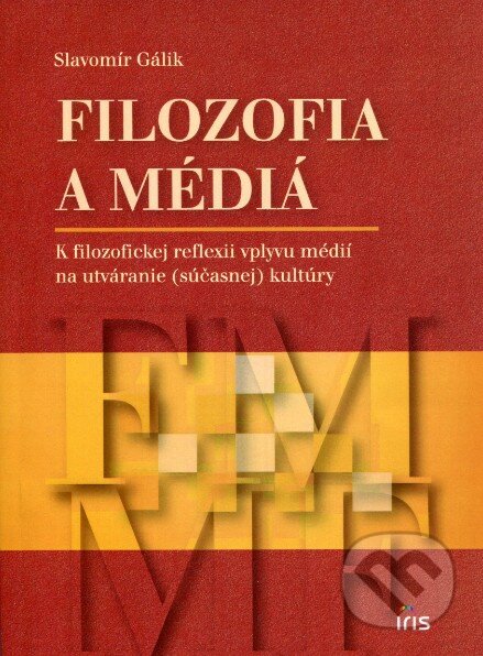 Kniha: Filozofia a médiá (Slavomír Gálik). IRIS, 2012 Kniha: Filozofia a médiá (Slavomír Gálik). IRIS, 2012