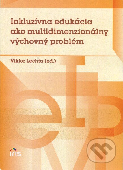 Kniha: Inkluzívna edukácia ako multidimenzionálny výchovný problém (Viktor Lechta). IRIS, 2012 Kniha: Inkluzívna edukácia ako multidimenzionálny výchovný problém (Viktor Lechta). IRIS, 2012