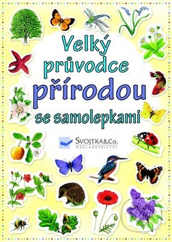 Kniha: Velký průvodce přírodou se samolepkami (Svojtka&Co.). Svojtka&Co., 2012 Kniha: Velký průvodce přírodou se samolepkami (Svojtka&Co.). Svojtka&Co., 2012