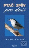 Kniha: Ptačí zpěv pro duši (Bruno Ferrero). Portál, 2012 Kniha: Ptačí zpěv pro duši (Bruno Ferrero). Portál, 2012