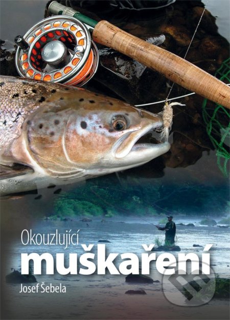 Kniha: Okouzlující muškaření (Josef Šebela). Baštan, 2021 Kniha: Okouzlující muškaření (Josef Šebela). Baštan, 2021