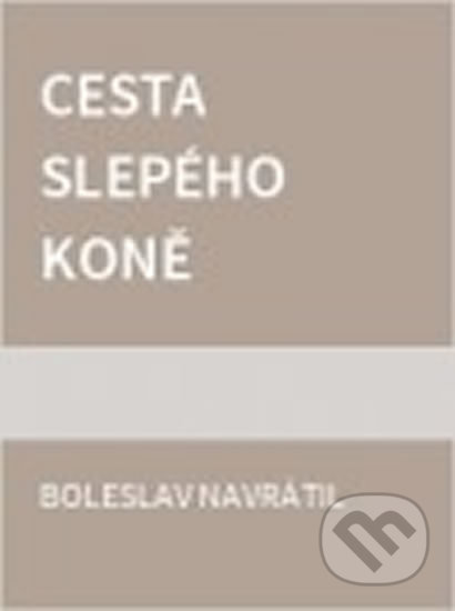 Kniha: Cesta slepého koně (Boleslav Navrátil). Tilia, 2000 Kniha: Cesta slepého koně (Boleslav Navrátil). Tilia, 2000