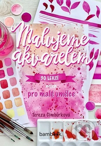 Kniha: Malujeme akvarelem (Tereza Cimbůrková). Bambook, 2021 Kniha: Malujeme akvarelem (Tereza Cimbůrková). Bambook, 2021