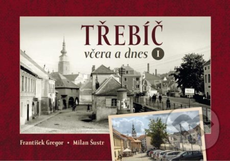 Kniha: Třebíč včera a dnes I. (František Gregor). Tváře, 2021 Kniha: Třebíč včera a dnes I. (František Gregor). Tváře, 2021