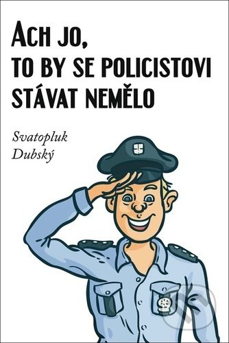 Kniha: Ach jo, to by se policistovi stávat nemělo (Svatopluk Dubský). Klika, 2021 Kniha: Ach jo, to by se policistovi stávat nemělo (Svatopluk Dubský). Klika, 2021