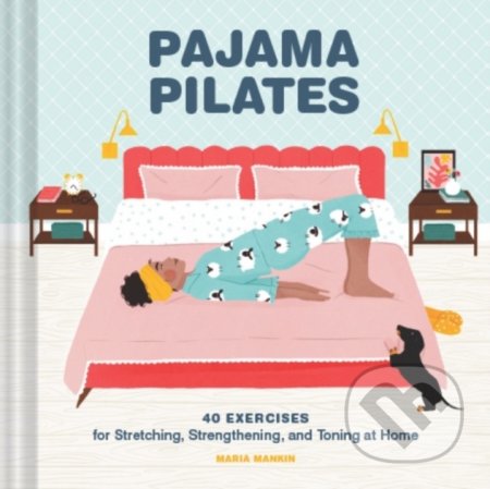 Pajama Pilates - Maria Mankin, Chronicle Books, 2021