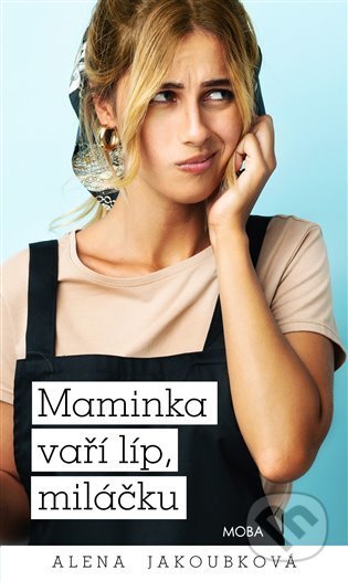 Kniha: Maminka vaří líp, miláčku (Alena Jakoubková). Moba, 2022 Kniha: Maminka vaří líp, miláčku (Alena Jakoubková). Moba, 2022