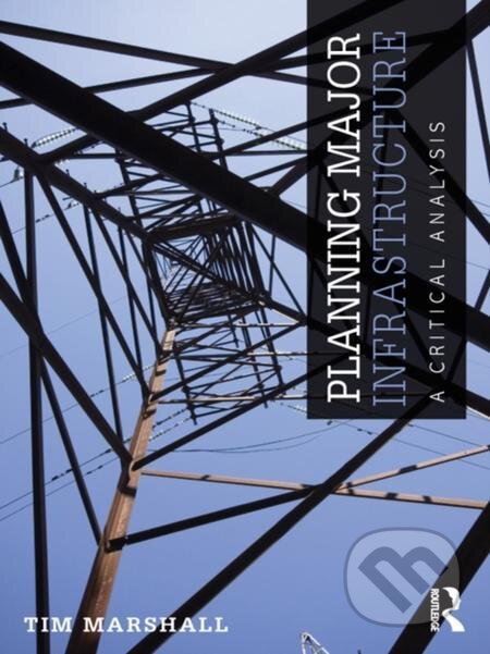 E-kniha: Planning Major Infrastructure (Tim Marshall). Taylor and Francis, 2012 E-kniha: Planning Major Infrastructure (Tim Marshall). Taylor and Francis, 2012
