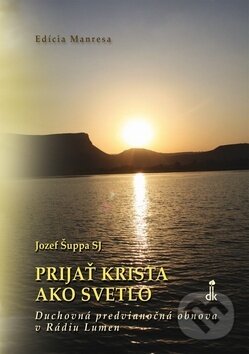 Kniha: Prijať Krista ako svetlo (Jozef Šuppa). Dobrá kniha, 2014 Kniha: Prijať Krista ako svetlo (Jozef Šuppa). Dobrá kniha, 2014