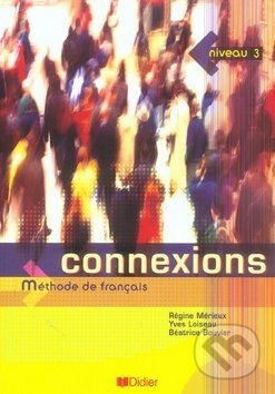 Kniha: Connexions 3 (Régine Merieux a Yves Loiseau). Fraus, 2005 Kniha: Connexions 3 (Régine Merieux a Yves Loiseau). Fraus, 2005