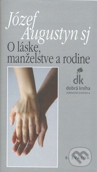 Kniha: O láske, manželstve a rodine (Józef Augustyn). Dobrá kniha, 2006 Kniha: O láske, manželstve a rodine (Józef Augustyn). Dobrá kniha, 2006