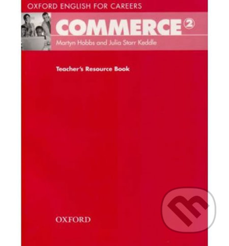 Kniha: Oxford English for Careers: Commerce 2 Teacher´s Resource Book (Starr Julia Keddle a Martyn Hobbs). Oxford University Press Kniha: Oxford English for Careers: Commerce 2 Teacher´s Resource Book (Starr Julia Keddle a Martyn Hobbs). Oxford University Press