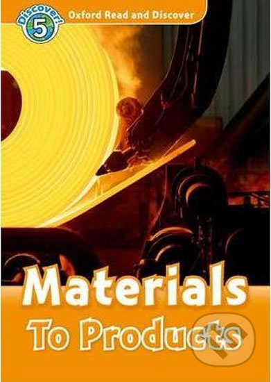 Oxford Read and Discover: Level 5 - Materials to Products - Alex Raynham, Oxford University Press, 2011