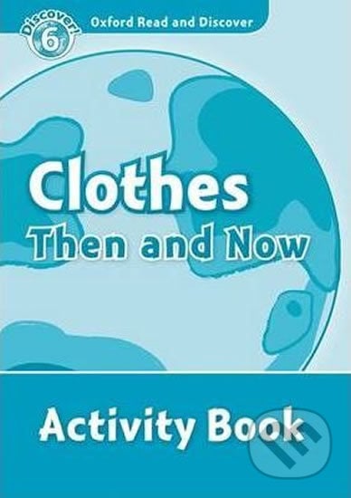 Oxford Read and Discover: Level 6 - Clothes Then and Now Activity Book - Richard Northcott, Oxford University Press, 2010