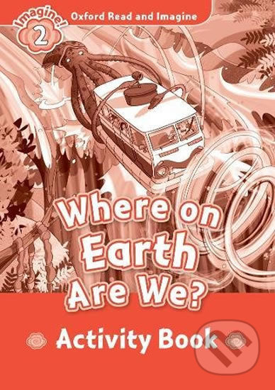 Kniha: Oxford Read and Imagine: Level 2 - Where on Earth Are We? Activity Book (Paul Shipton). Oxford University Press, 2017 Kniha: Oxford Read and Imagine: Level 2 - Where on Earth Are We? Activity Book (Paul Shipton). Oxford University Press, 2017