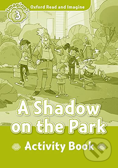 Kniha: Oxford Read and Imagine: Level 3 - A Shadow on the Park Activity Book (Paul Shipton). Oxford University Press, 2017 Kniha: Oxford Read and Imagine: Level 3 - A Shadow on the Park Activity Book (Paul Shipton). Oxford University Press, 2017