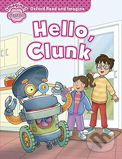 Kniha: Oxford Read and Imagine: Level Starter - Hello Clunk (Paul Shipton). Oxford University Press, 2014 Kniha: Oxford Read and Imagine: Level Starter - Hello Clunk (Paul Shipton). Oxford University Press, 2014