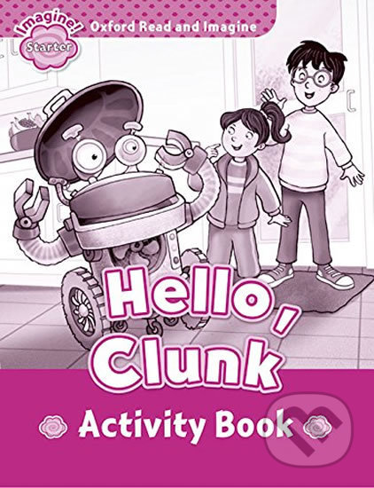 Kniha: Oxford Read and Imagine: Level Starter - Hello Clunk Activity Book (Paul Shipton). Oxford University Press, 2014 Kniha: Oxford Read and Imagine: Level Starter - Hello Clunk Activity Book (Paul Shipton). Oxford University Press, 2014