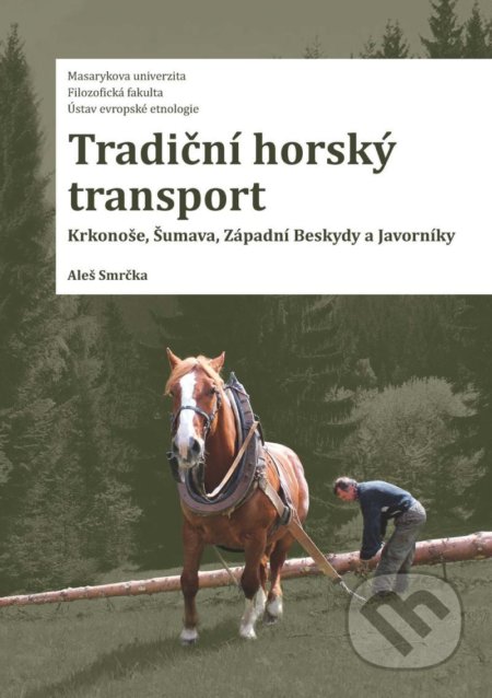 Kniha: Tradiční horský transport - Krkonoše, Šumava, Západní Beskydy a Javorníky (Aleš Smrčka). Muni Press, 2021 Kniha: Tradiční horský transport - Krkonoše, Šumava, Západní Beskydy a Javorníky (Aleš Smrčka). Muni Press, 2021