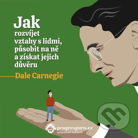 Audiokniha: Jak rozvíjet vztahy s lidmi, působit na ně a získat jejich důvěru (Dale Carnegie). Progres Guru, 2021 Audiokniha: Jak rozvíjet vztahy s lidmi, působit na ně a získat jejich důvěru (Dale Carnegie). Progres Guru, 2021