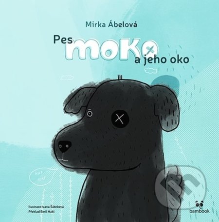 Kniha: Pes Moko a jeho oko (Mirka Abelová a Emil Hakl). Bambook, 2021 Kniha: Pes Moko a jeho oko (Mirka Abelová a Emil Hakl). Bambook, 2021