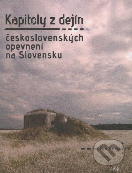 Kniha: Kapitoly z dejín československých opevnení na Slovensku (Peter Chorvát). Virvar, 2011 Kniha: Kapitoly z dejín československých opevnení na Slovensku (Peter Chorvát). Virvar, 2011