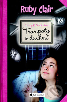 Kniha: Ruby Clair: Trampoty s duchmi (Mary K. Pershallová). Fragment, 2012 Kniha: Ruby Clair: Trampoty s duchmi (Mary K. Pershallová). Fragment, 2012