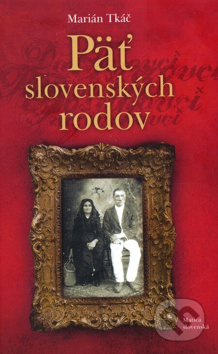Kniha: Päť slovenských rodov (Marián Tkáč). Matica slovenská, 2012 Kniha: Päť slovenských rodov (Marián Tkáč). Matica slovenská, 2012