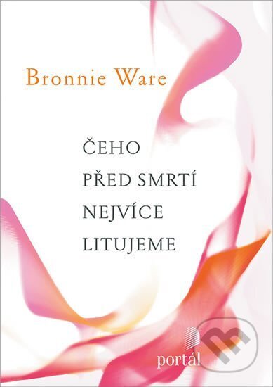 Kniha: Čeho před smrtí nejvíce litujeme (Bronnie Ware). Portál, 2012 Kniha: Čeho před smrtí nejvíce litujeme (Bronnie Ware). Portál, 2012