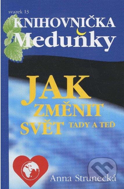 Kniha: Jak změnit svět tady a teď (Anna Strunecká). Meduňka, 2012 Kniha: Jak změnit svět tady a teď (Anna Strunecká). Meduňka, 2012
