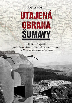 Kniha: Utajená obrana Šumavy (Jan Lakosil). Mladá fronta, 2012 Kniha: Utajená obrana Šumavy (Jan Lakosil). Mladá fronta, 2012