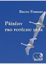 Kniha: Příběhy pro potěchu duše (Bruno Ferrero). Portál, 2012 Kniha: Příběhy pro potěchu duše (Bruno Ferrero). Portál, 2012