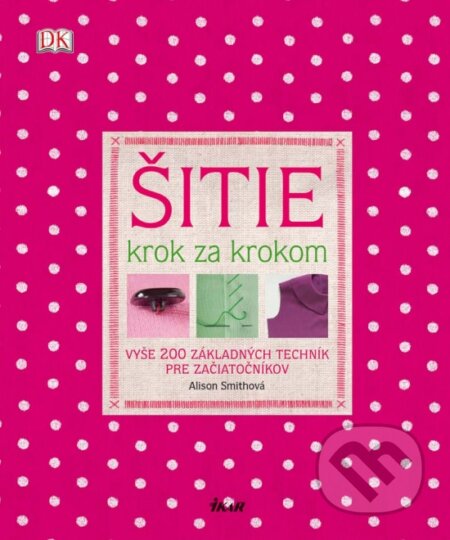 Kniha: Šitie - krok za krokom (Alison Smith). Ikar, 2012 Kniha: Šitie - krok za krokom (Alison Smith). Ikar, 2012