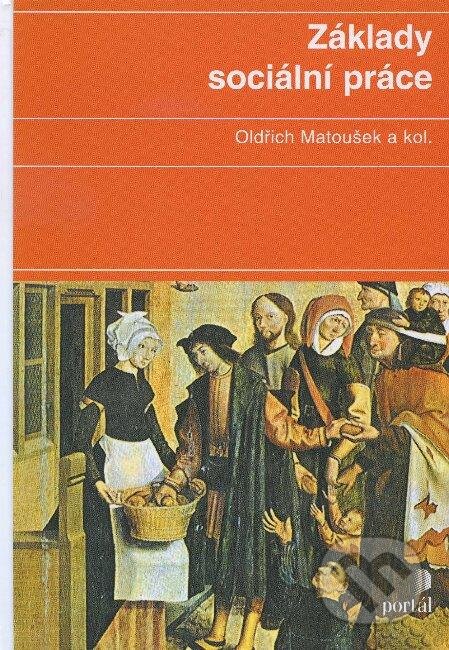 Kniha: Základy sociální práce (Oldřich Matoušek a kolektiv). Portál, 2012 Kniha: Základy sociální práce (Oldřich Matoušek a kolektiv). Portál, 2012